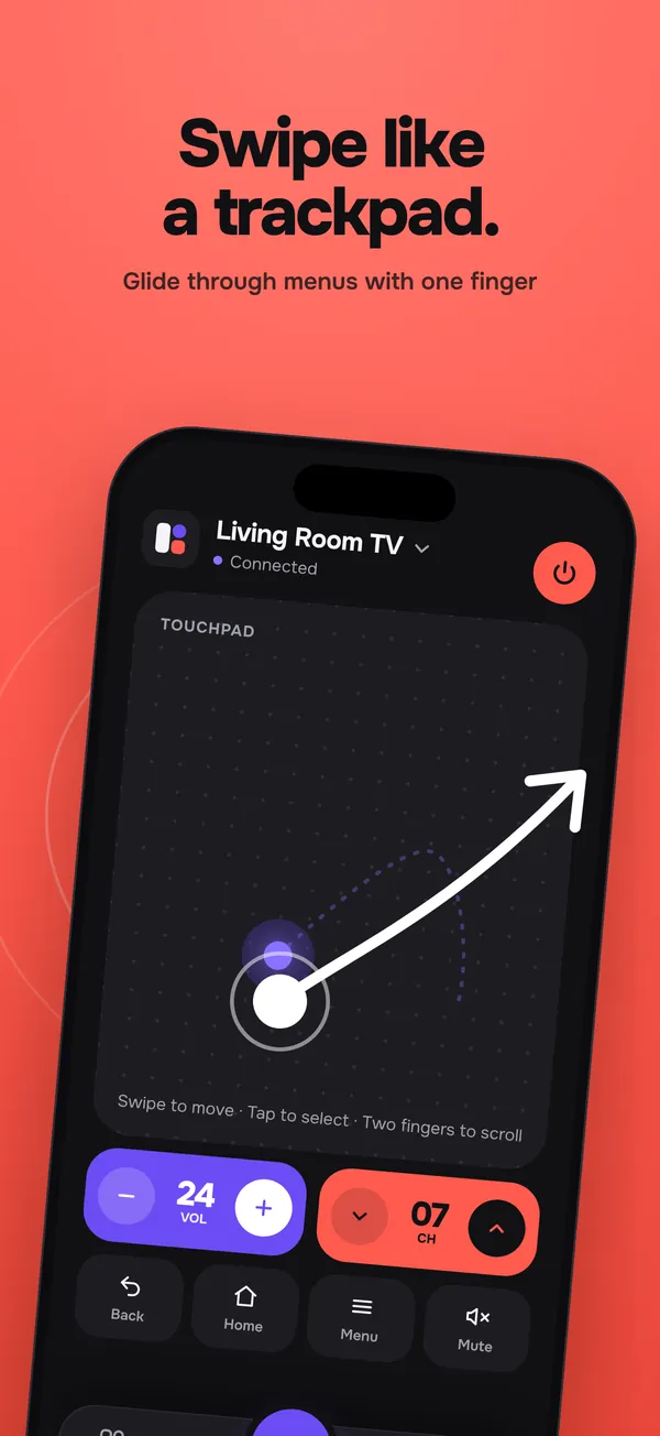 Swipe like a trackpad. The touchpad glides through menus with one finger.